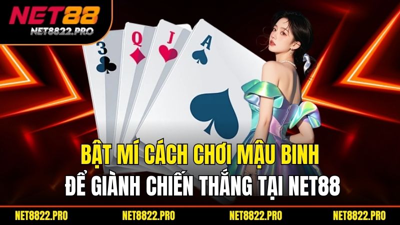 Cách Chơi Mậu Binh – Hướng Dẫn Luật Chơi Và Mẹo Thắng Dễ Dàng 3 Bật mí cách chơi mậu binh để giành chiến thắng tại Net88
