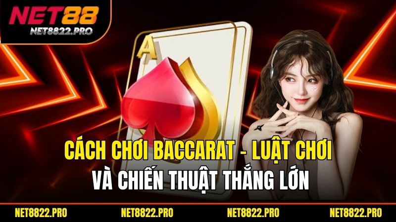 Cách Chơi Baccarat – Luật Chơi Và Chiến Thuật Thắng Lớn