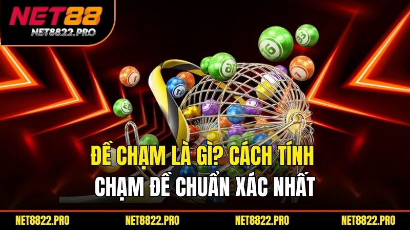 Đề Chạm Là Gì? Cách Tính Chạm Đề Chuẩn Xác Nhất