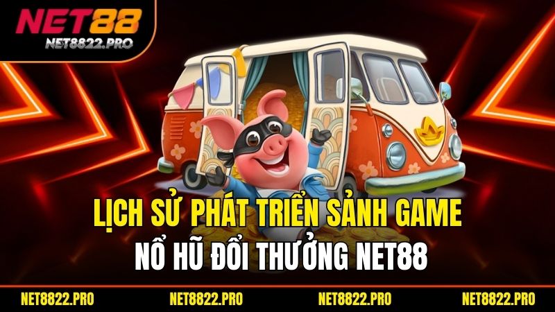 Nổ Hũ Đổi Thưởng – Quay Hũ Trúng Thưởng Cực Khủng Hôm Nay 2 Lịch sử phát triển sảnh game nổ hũ đổi thưởng Net88