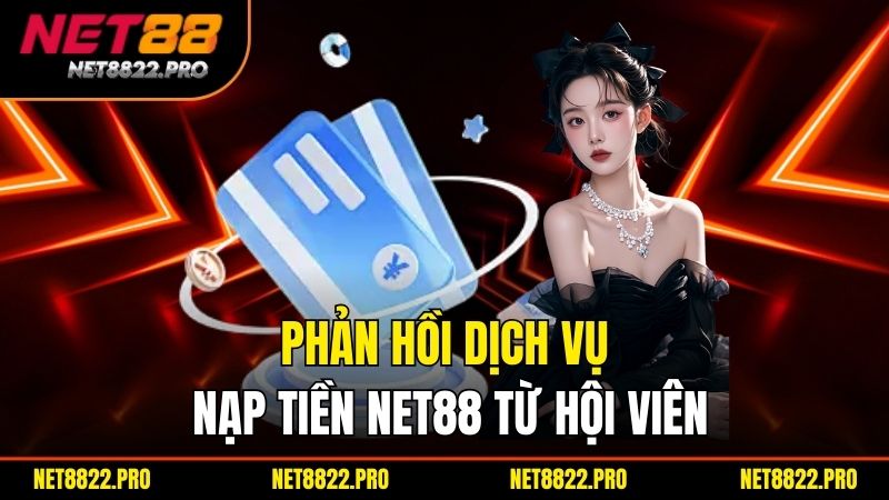 Nạp Tiền Net88 - Hướng Dẫn Giao Dịch An Toàn và Hiệu Quả 1 Phản hồi dịch vụ nạp tiền Net88 từ hội viên