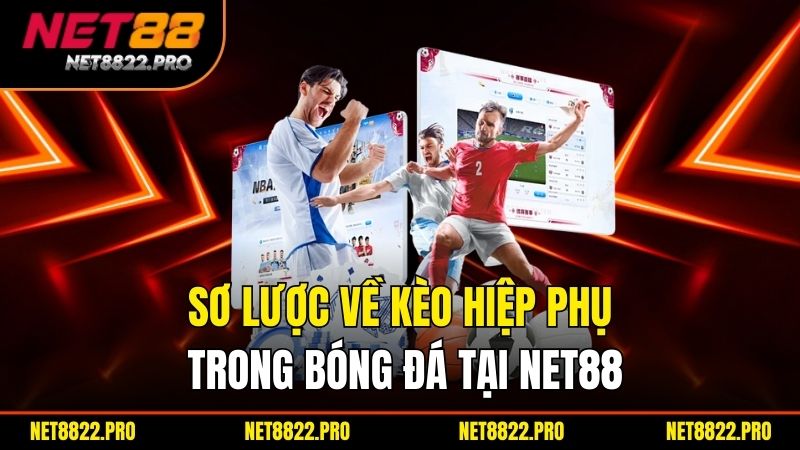Kèo Hiệp Phụ Là Gì? Cách Đặt Cược Hiệu Quả Nhất 2 Sơ lược về kèo hiệp phụ trong bóng đá tại net88