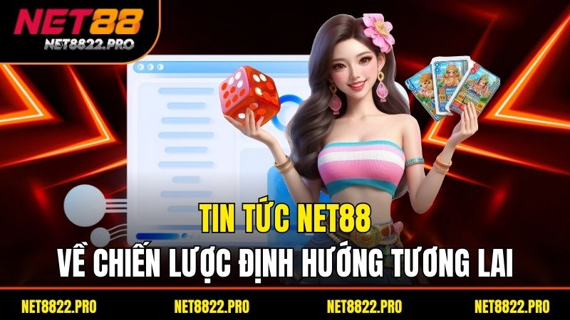 Tin tức Net88 về chiến lược định hướng tương lai