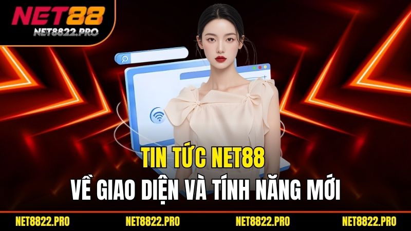 Tin tức Net88 về giao diện và tính năng mới